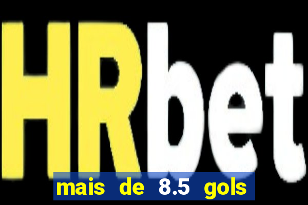 mais de 8.5 gols o que significa